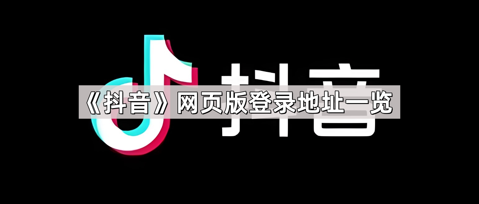 抖音官方网站进入_抖音网页版在线观看官网_HF资讯攻略